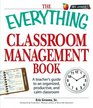 The Everything Classroom Management Book A teachers guide to an organized productive and calm classroom