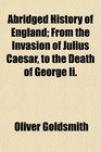 Abridged History of England From the Invasion of Julius Caesar to the Death of George Ii