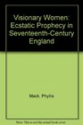 Visionary Women Ecstatic Prophecy in SeventeenthCentury England