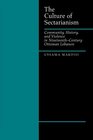 The Culture of Sectarianism Community History and Violence in NineteenthCentury Ottoman Lebanon