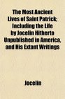 The Most Ancient Lives of Saint Patrick Including the Life by Jocelin Hitherto Unpublished in America and His Extant Writings