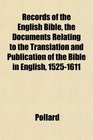 Records of the English Bible the Documents Relating to the Translation and Publication of the Bible in English 15251611