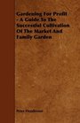 Gardening For Profit  A Guide To The Successful Cultivation Of The Market And Family Garden