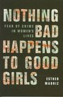 Nothing Bad Happens to Good Girls Fear of Crime in Women's Lives