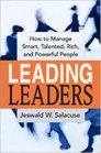 Leading Leaders How to Manage Smart Talented Rich And Powerful People