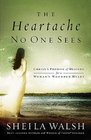 The Heartache No One Sees: Real Healing for a Woman's Wounded Heart