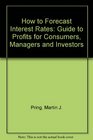 How to Forecast Interest Rates  A Guide to Profits for Consumers Managers and Investors