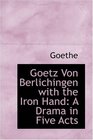 Goetz Von Berlichingen with the Iron Hand A Drama in Five Acts