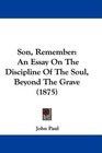 Son Remember An Essay On The Discipline Of The Soul Beyond The Grave