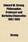 Edward W Strong Philosopher Professor and Berkeley Chancellor 19611965