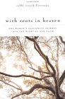 With Roots in Heaven : One Woman's Passionate Journey into the Heart of her Faith