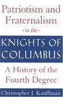 Patriotism and Fraternalism in the Knights of Columbus A History of the Fourth Degree