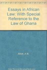 Essays in African Law With Special Reference to the Law of Ghana
