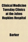 Clinical Medicine Tuesday Clinics at the Johns Hopkins Hospital