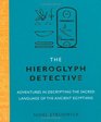 The Hieroglyph Detective Adventures in Decrypting the Sacred Language of the Ancient Egyptians