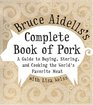 Bruce Aidells's Complete Book of Pork  A Guide to Buying Storing and Cooking the World's Favorite Meat