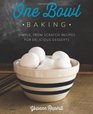 One Bowl Baking Simple From Scratch Recipes for Delicious Desserts