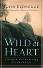 Wild at Heart: Discovering the Secret of a Man\'s Soul