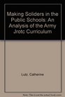 Making Soliders in the Public Schools An Analysis of the Army Jrotc Curriculum