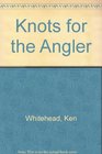 Knots for the angler A modern guide to tackle typing