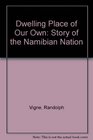 Dwelling Place of Our Own Story of the Namibian Nation