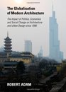 The Globalisation of Modern Architecture The Impact of Politics Economics and Social Change on Architecture and Urban Design Since 1990