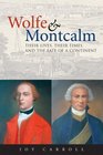 Wolfe and Montcalm Their Lives Their Times and the Fate of a Continent