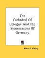 The Cathedral Of Cologne And The Stonemasons Of Germany