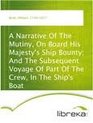 A Narrative of the Mutiny on Board His Majesty's Ship Bounty and the Subsequent Voyage of Part of the Crew in the Ship's Boat