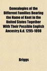 Genealogies of the Different Families Bearing the Name of Kent in the United States Together With Their Possible English Ancestry Ad 12951898