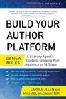 Build Your Author Platform The New Rules A Literary Agents Guide to Growing Your Audience in 14 Steps