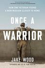 Once a Warrior How One Veteran Found a New Mission Closer to Home
