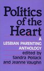 Politics of the Heart A Lesbian Parenting Anthology