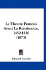 Le Theatre Francais Avant La Renaissance 14501550