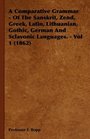 A Comparative Grammar  - Of The Sanskrit, Zend, Greek, Latin, Lithuanian, Gothic, German And Sclavonic Languages. - Vol 1 (1862)