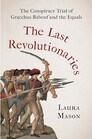 The Last Revolutionaries The Conspiracy Trial of Gracchus Babeuf and the Equals