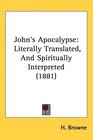 John's Apocalypse Literally Translated And Spiritually Interpreted
