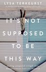 It\'s Not Supposed to Be This Way: Finding Unexpected Strength When Disappointments Leave You Shattered