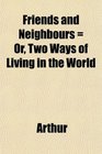 Friends and Neighbours  Or Two Ways of Living in the World