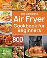The Complete Air Fryer Cookbook for Beginners 800 Affordable Quick  Easy Air Fryer Recipes