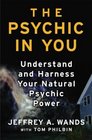 The Psychic in You Understand and Harness Your Natural Psychic Power