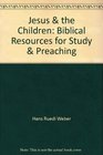 Jesus  the Children Biblical Resources for Study  Preaching