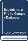 Baudelaire a Fire to Conquer Darkness