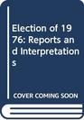 Election of 1976 Reports and Interpretations