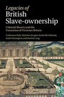 Legacies of British Slaveownership Colonial Slavery and the Formation of Victorian Britain