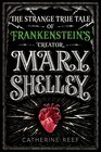 Mary Shelley The Strange True Tale of Frankenstein's Creator