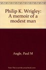 Philip K Wrigley A memoir of a modest man