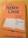 The Spoken Christ Reading and Preaching the Transforming Word