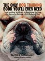 The Only Dog Training Book You Will Ever Need From Avoiding Accidents to Banishing Barking the Basics for Raising a WellBehaved Dog