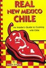 Real New Mexico Chile An Insider's Guide to Cooking With Chile